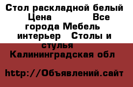 Стол раскладной белый  › Цена ­ 19 900 - Все города Мебель, интерьер » Столы и стулья   . Калининградская обл.